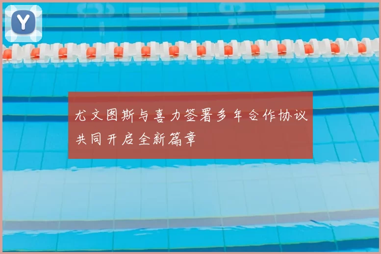 尤文图斯与喜力签署多年合作协议共同开启全新篇章