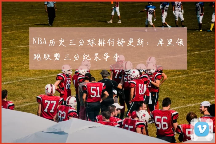 NBA历史三分球排行榜更新,库里领跑联盟三分纪录争夺