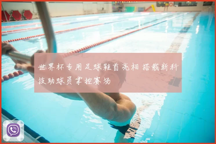 世界杯专用足球鞋首亮相 搭载新科技助球员掌控赛场