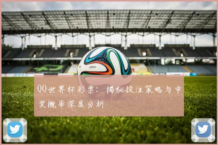 QQ世界杯彩票：揭秘投注策略与中奖概率深度分析