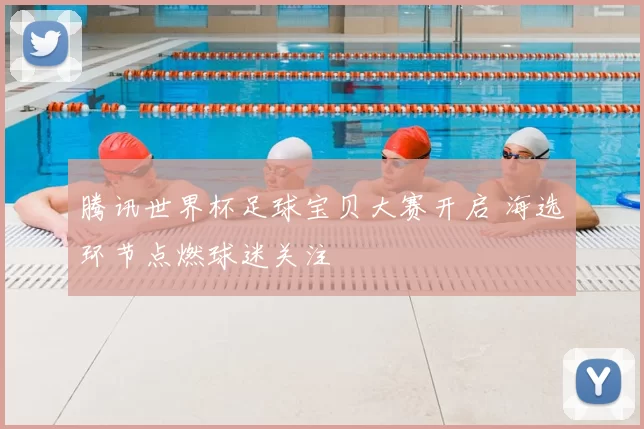 腾讯世界杯足球宝贝大赛开启 海选环节点燃球迷关注