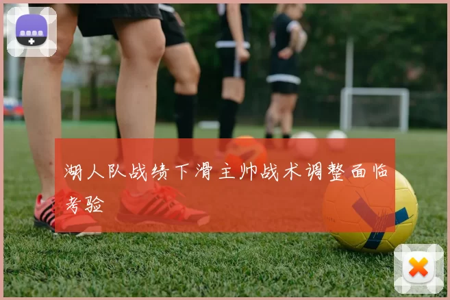 湖人队战绩下滑主帅战术调整面临考验