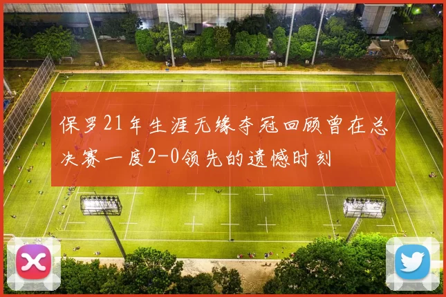 保罗21年生涯无缘夺冠回顾曾在总决赛一度2-0领先的遗憾时刻