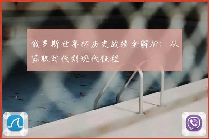 俄罗斯世界杯历史战绩全解析:从苏联时代到现代征程