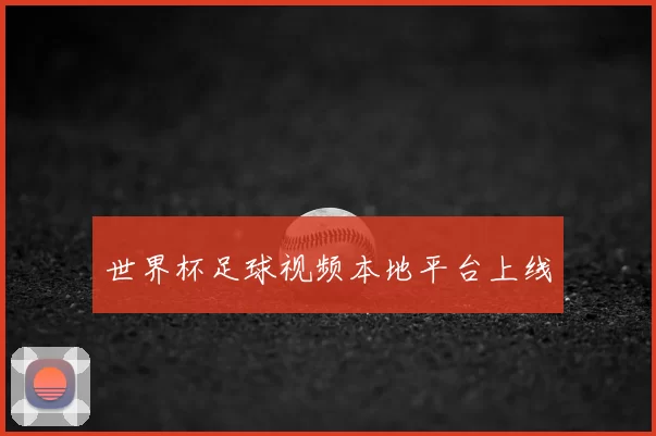 世界杯足球视频本地平台上线